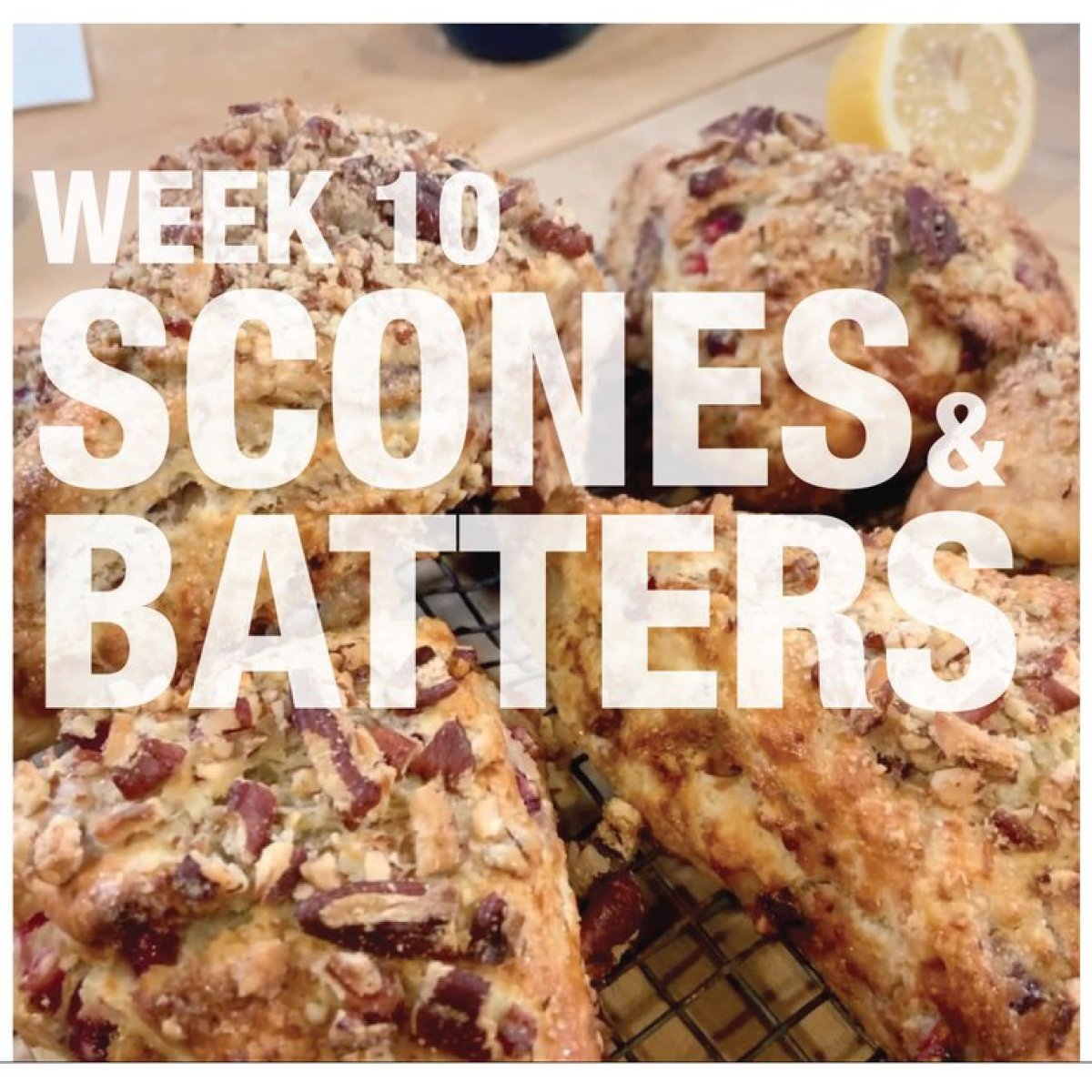 WEEK 10 SCONES & BATTERS