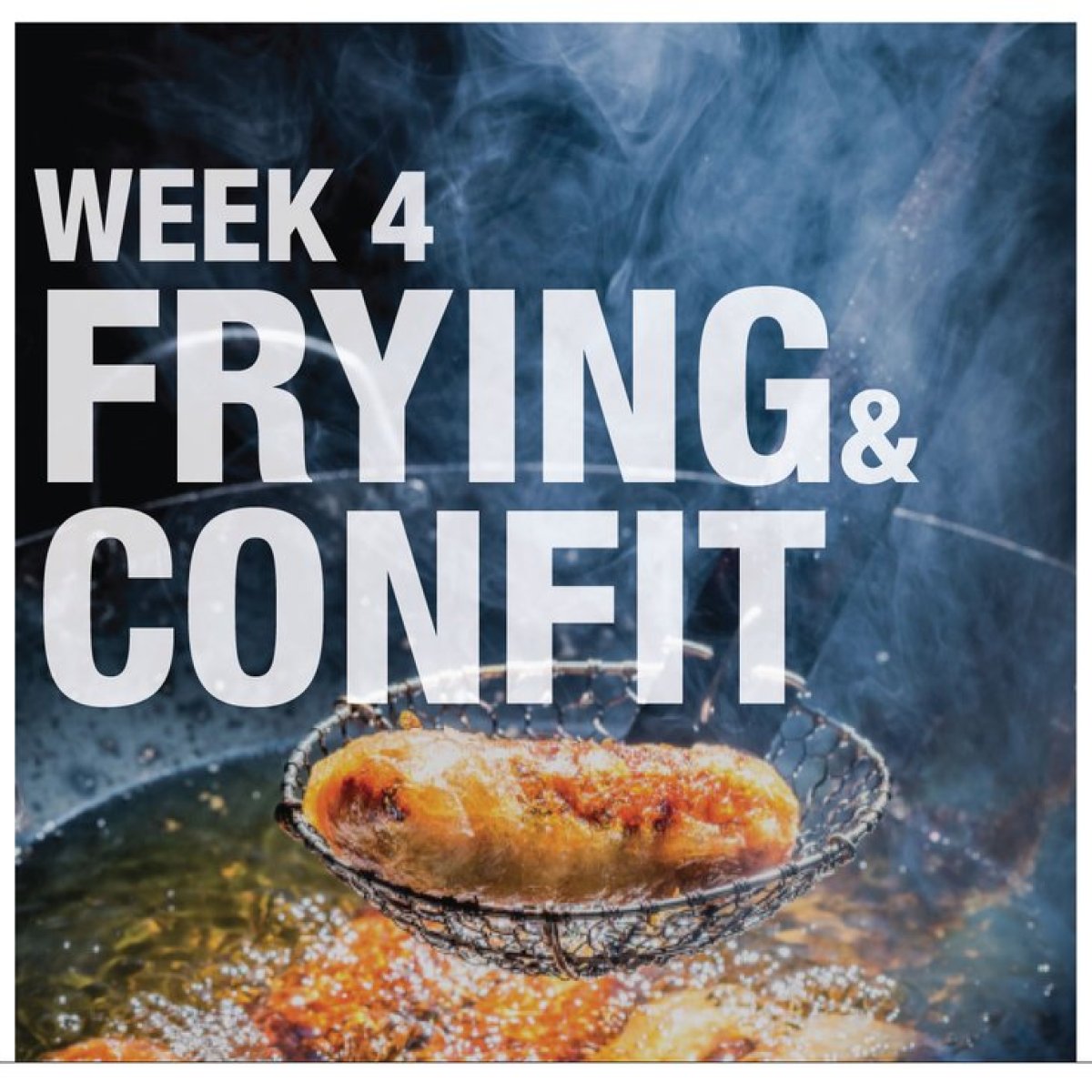 WEEK 4 FRYING & CONFIT